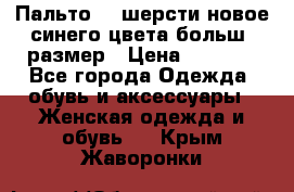 Пальто 70 шерсти новое синего цвета больш. размер › Цена ­ 2 999 - Все города Одежда, обувь и аксессуары » Женская одежда и обувь   . Крым,Жаворонки